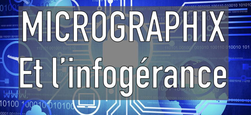 Infogérance et Cybersécurité : Pourquoi Confier Vos Systèmes à MICROGRAPHIX ?