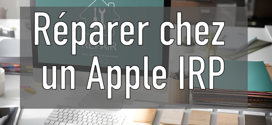 Pourquoi faire appel à un Apple Independant Repair Provider (IRP)